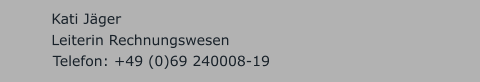 Kati Jäger Leiterin Rechnungswesen  Telefon: +49 (0)69 240008-19 